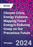 Climate Crisis, Energy Violence. Mapping Fossil Energy's Enduring Grasp on Our Precarious Future- Product Image