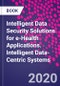 Intelligent Data Security Solutions for e-Health Applications. Intelligent Data-Centric Systems - Product Thumbnail Image
