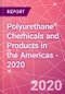 Polyurethane Chemicals and Products in the Americas - 2020 - Product Thumbnail Image