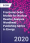 Fractional-Order Models for Nuclear Reactor Analysis. Woodhead Publishing Series in Energy - Product Thumbnail Image